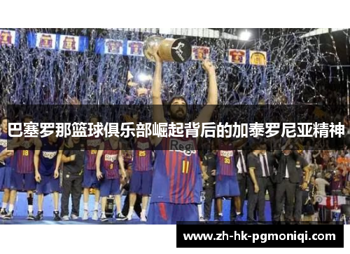 巴塞罗那篮球俱乐部崛起背后的加泰罗尼亚精神 巴塞罗那篮球俱乐部崛起背后的加泰罗尼亚精神