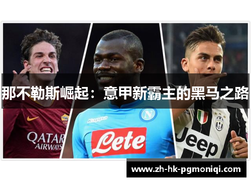 那不勒斯崛起:意甲新霸主的黑马之路 那不勒斯崛起:意甲新霸主的黑马之路