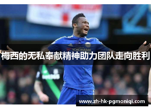 梅西的无私奉献精神助力团队走向胜利