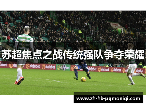 苏超焦点之战传统强队争夺荣耀 苏超焦点之战传统强队争夺荣耀