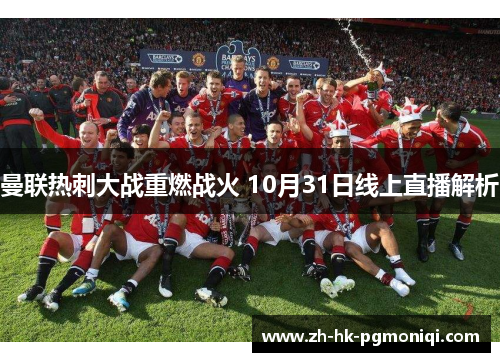 曼联热刺大战重燃战火 10月31日线上直播解析 曼联热刺大战重燃战火 10月31日线上直播解析