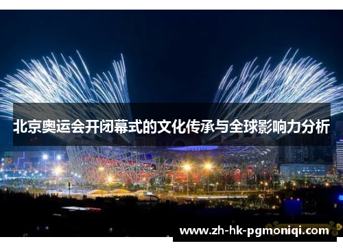 北京奥运会开闭幕式的文化传承与全球影响力分析