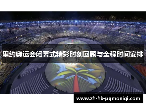 里约奥运会闭幕式精彩时刻回顾与全程时间安排